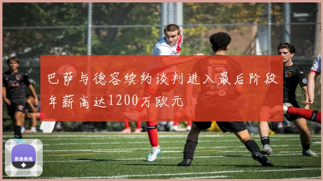巴萨与德容续约谈判进入最后阶段年薪高达1200万欧元