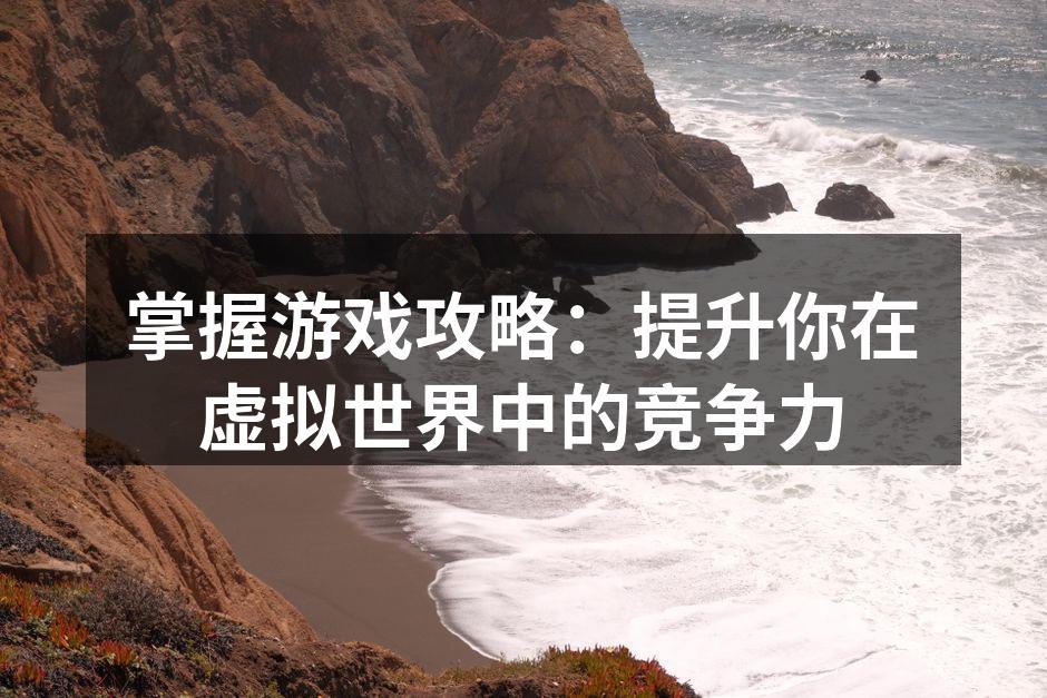 掌握游戏攻略，提升胜率